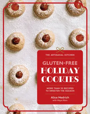 Remeselná kuchyňa: Bezlepkové sviatočné sušienky: Viac ako 30 receptov na osladenie sezóny - The Artisanal Kitchen: Gluten-Free Holiday Cookies: More Than 30 Recipes to Sweeten the Season