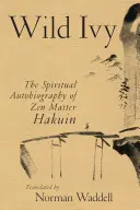 Divoký brečtan: Vydanie: Duchovná autobiografia zenového majstra Hakuina - Wild Ivy: The Spiritual Autobiography of Zen Master Hakuin