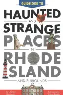 Sprievodca po strašidelných a zvláštnych miestach na Rhode Islande a v okolí - Guidebook to Haunted & Strange Places in Rhode Island and Surrounds