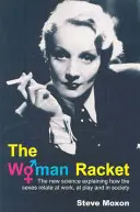 Žena Racket: Nové vedecké poznatky vysvetľujúce vzťahy medzi pohlaviami v práci, pri zábave a v spoločnosti - The Woman Racket: The New Science Explaining How the Sexes Relate at Work, at Play and in Society