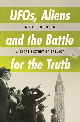 Ufóni, mimozemšťania a boj o pravdu: Krátka história ufológie - Ufos, Aliens and the Battle for Truth: A Short History of Ufology
