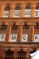 Naše školy sú na nič: Študenti hovoria segregovanému národu o zlyhaniach mestského vzdelávania - Our Schools Suck: Students Talk Back to a Segregated Nation on the Failures of Urban Education