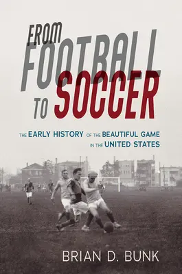 Od futbalu k futbalu: Raná história krásnej hry v Spojených štátoch amerických - From Football to Soccer: The Early History of the Beautiful Game in the United States