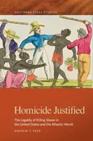Vražda ospravedlnená: Legálnosť zabíjania otrokov v Spojených štátoch a atlantickom svete - Homicide Justified: The Legality of Killing Slaves in the United States and the Atlantic World