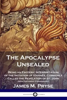 Odhalená apokalypsa: Jána (Nový zákon) - The Apocalypse Unsealed: Being an Esoteric Interpretation of the Initiation of Ianns, Commonly Called the Revelation of St. John (New Testame