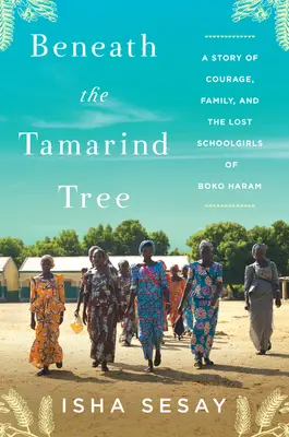 Pod stromom Tamarind: Príbeh o odvahe, rodine a stratených školáčkach z Boko Haram - Beneath the Tamarind Tree: A Story of Courage, Family, and the Lost Schoolgirls of Boko Haram