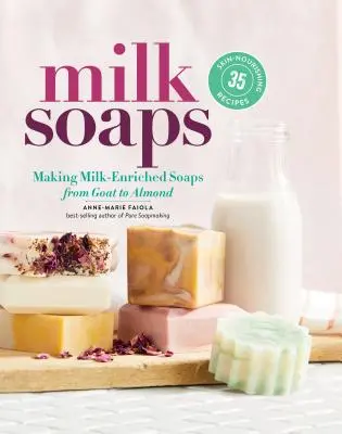 Mydlá z mlieka: 35 receptov na výrobu mydiel obohatených o mlieko, od kozieho po mandľové - Milk Soaps: 35 Skin-Nourishing Recipes for Making Milk-Enriched Soaps, from Goat to Almond