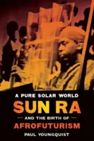Čistý slnečný svet: Sun Ra a zrod afrofuturizmu - A Pure Solar World: Sun Ra and the Birth of Afrofuturism