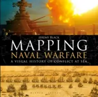 Mapovanie námornej vojny: Vizuálne dejiny konfliktov na mori - Mapping Naval Warfare: A Visual History of Conflict at Sea