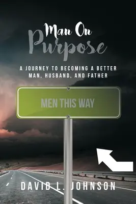 Cieľavedomý muž: Cesta za lepším mužom, manželom a otcom - Man on Purpose: A Journey to Becoming a Better Man, Husband, and Father