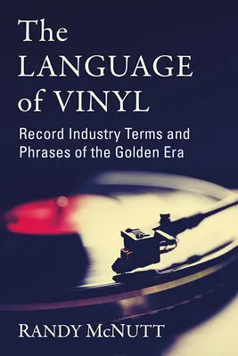 Jazyk vinylu: Vinyl: termíny a frázy nahrávacieho priemyslu zlatej éry - The Language of Vinyl: Record Industry Terms and Phrases of the Golden Era