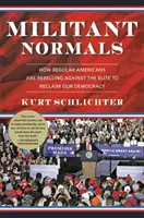 Militantní normálni ľudia: Ako sa obyčajní Američania búria proti elite a obnovujú našu demokraciu - Militant Normals: How Regular Americans Are Rebelling Against the Elite to Reclaim Our Democracy