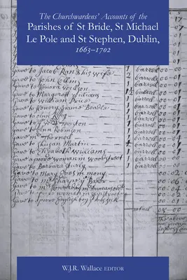 Účty správcov farností St Bride, St Michael Le Pole a St Stephen, Dublin 1663-1742 - The Churchwardens' Accounts of the Parishes of St Bride, St Michael Le Pole & St Stephen, Dublin 1663-1742