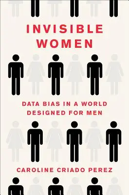 Neviditeľné ženy: Predsudky o údajoch vo svete navrhnutom pre mužov - Invisible Women: Data Bias in a World Designed for Men