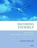 Stať sa sám sebou: Prekonanie kontroly mysle a rituálneho zneužívania - Becoming Yourself: Overcoming Mind Control and Ritual Abuse