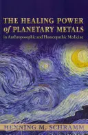 Liečivá sila planetárnych kovov v antropozofickej a homeopatickej medicíne - The Healing Power of Planetary Metals in Anthroposophic and Homeopathic Medicine