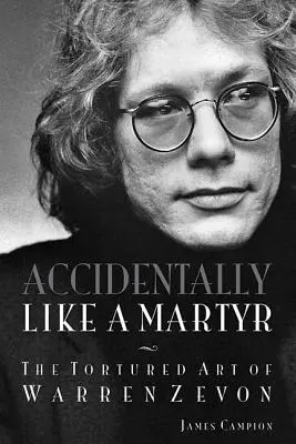 Náhodne ako mučeník: The Tortured Art of Warren Zevon (Mučivé umenie Warrena Zevona) - Accidentally Like a Martyr: The Tortured Art of Warren Zevon