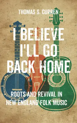 Verím, že sa vrátim domov: Korene a obroda v ľudovej hudbe Nového Anglicka - I Believe I'll Go Back Home: Roots and Revival in New England Folk Music