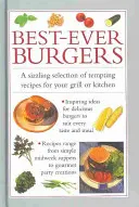 Najlepšie hamburgery: Vychytávky pre burgery: Sýtivá zbierka lákavých receptov na gril alebo grilovanie - Best-Ever Burgers: A Sizzling Selection of Tempting Recipes for Your Grill or Barbeque