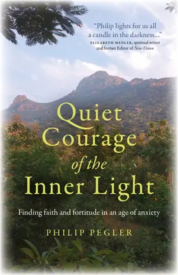 Tichá odvaha vnútorného svetla: Viera a pevnosť vo veku úzkosti: Silné svetlo: Silné svetlo: Viera a pevnosť vo veku úzkosti - Quiet Courage of the Inner Light: Finding Faith and Fortitude in an Age of Anxiety