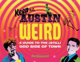 Keeping Austin Weird (Udržiavanie Austinu v čudnom stave): (Stále ešte) divná časť mesta - Keeping Austin Weird: A Guide to the (Still) Odd Side of Town