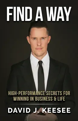 Nájsť spôsob: Tajomstvá vysokej výkonnosti pre víťazstvo v podnikaní a v živote - Find A Way: High Performance Secrets for Winning in Business and Life