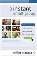 Okamžitá malá skupina: 52 zasadnutí na použitie kedykoľvek a kdekoľvek - Instant Small Group: 52 Sessions for Anytime, Anywhere Use
