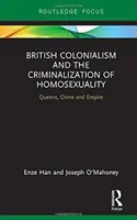 Britský kolonializmus a kriminalizácia homosexuality - Queens, Crime and Empire - British Colonialism and the Criminalization of Homosexuality - Queens, Crime and Empire