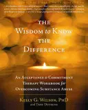 Múdrosť poznať rozdiel: Terapia prijatím a záväzkami: pracovná kniha na prekonanie zneužívania návykových látok - The Wisdom to Know the Difference: An Acceptance and Commitment Therapy Workbook for Overcoming Substance Abuse