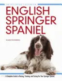 Anglický špringršpaniel - Kompletný sprievodca výchovou, výcvikom a starostlivosťou o špringršpaniela - English Springer Spaniel - A Complete Guide to Raising, Training and Caring for Your Springer Spaniel