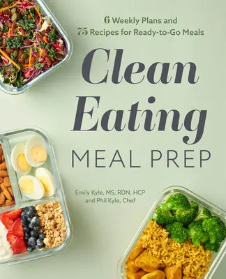 Clean Eating Meal Prep: 6 týždenných plánov a 75 receptov na hotové jedlá - Clean Eating Meal Prep: 6 Weekly Plans and 75 Recipes for Ready-To-Go Meals