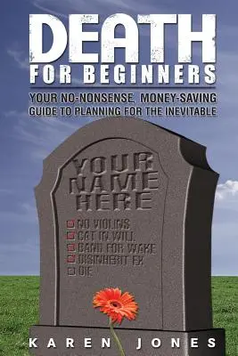Smrť pre začiatočníkov: Váš nezmyselný, peniaze šetriaci sprievodca plánovaním pre nevyhnutnú smrť - Death for Beginners: Your No-Nonsense, Money-Saving Guide to Planning for the Inevitable
