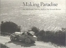 Vytváranie raja: Umenie, modernita a mýtus Francúzskej riviéry - Making Paradise: Art, Modernity, and the Myth of the French Riviera