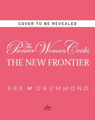 The Pioneer Woman Cooks - The New Frontier: 112 fantastických obľúbených jedál na každý deň - The Pioneer Woman Cooks--The New Frontier: 112 Fantastic Favorites for Everyday Eating