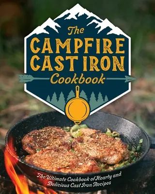 The Campfire Cast Iron Cookbook (Kuchárka z liatiny na táborák): Vydarené recepty z liatiny na ohnisko: Ultimátna kuchárska kniha výdatných a chutných receptov z liatiny - The Campfire Cast Iron Cookbook: The Ultimate Cookbook of Hearty and Delicious Cast Iron Recipes