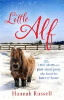 Malý Alf: Alf: Pravdivý príbeh o poníkovi, ktorý našiel svoj večný domov - Little Alf: The True Story of a Pint-Sized Pony Who Found His Forever Home