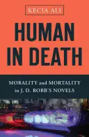 Človek v smrti: D. Robb: Morálka a smrteľnosť v románoch J. D. Robba - Human in Death: Morality and Mortality in J. D. Robb's Novels