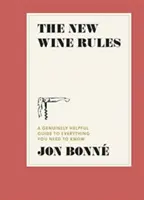 Nové pravidlá pre víno: A Genuinely Helpful Guide to Everything You Need to Know - The New Wine Rules: A Genuinely Helpful Guide to Everything You Need to Know