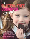 Bezlepková kuchárka pre deti: 101 vzrušujúcich a chutných receptov - The Gluten-Free Cookbook for Kids: 101 Exciting and Delicious Recipes