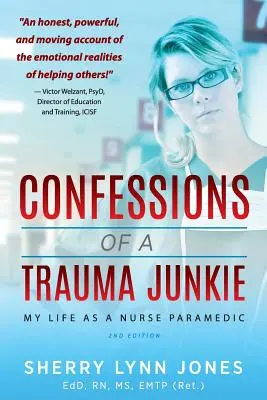 Spoveď traumatického narkomana: Môj život zdravotnej sestry záchranárky, 2. vydanie - Confessions of a Trauma Junkie: My Life as a Nurse Paramedic, 2nd Edition