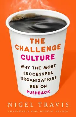 Kultúra výzvy: Prečo najúspešnejšie organizácie fungujú na základe spätnej väzby - The Challenge Culture: Why the Most Successful Organizations Run on Pushback