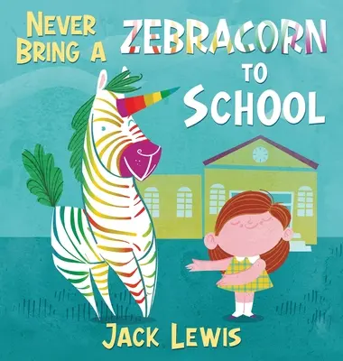 Nikdy si neberte do školy zebričky: Vtipná rýmovaná rozprávková kniha pre malých čitateľov - Never Bring a Zebracorn to School: A funny rhyming storybook for early readers