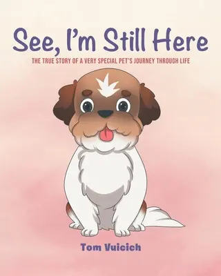 Pozri, ešte som tu: Skutočný príbeh o ceste veľmi zvláštneho domáceho maznáčika životom - See, I'm Still Here: The true story of a very special pet's journey through life