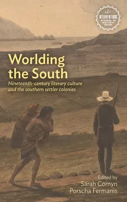 Worlding the South: Literárna kultúra devätnásteho storočia a južanské osadnícke kolónie - Worlding the South: Nineteenth-Century Literary Culture and the Southern Settler Colonies