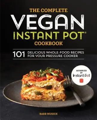 Kompletná vegánska kuchárska kniha pre instantné hrnce: Vegánska kuchárka: 101 chutných receptov z celých potravín pre váš tlakový hrniec - The Complete Vegan Instant Pot Cookbook: 101 Delicious Whole-Food Recipes for Your Pressure Cooker