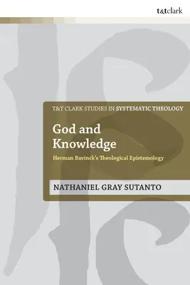 Boh a poznanie: Teologická epistemológia Hermana Bavincka - God and Knowledge: Herman Bavinck's Theological Epistemology
