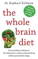 Celomozgová diéta - riešenie mikrobiómu na vyliečenie depresie, úzkosti a duševnej hmly bez liekov na predpis (Kellman Raphael (lekár)) - Whole Brain Diet - the microbiome solution to heal depression, anxiety, and mental fog without prescription drugs (Kellman Raphael (Physician))
