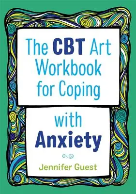 CBT Art Workbook for Coping with Anxiety (Pracovný zošit pre zvládanie úzkosti) - The CBT Art Workbook for Coping with Anxiety