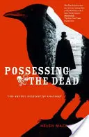 Posadnutosť mŕtvymi: Umelecká veda o anatómii - Possessing the Dead: The Artful Science of Anatomy