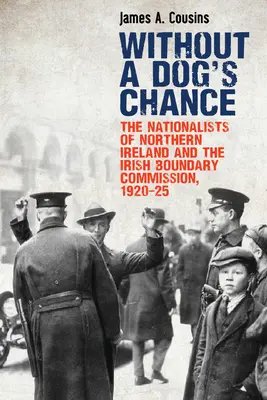 Bez šance na úspech: Nationalisti Severného Írska a Írska hraničná komisia, 1920-1925 - Without a Dog's Chance: The Nationalists of Northern Ireland and the Irish Boundary Commission, 1920-1925